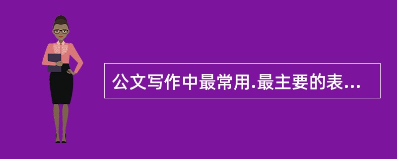 公文写作中最常用.最主要的表达方式是（　）。