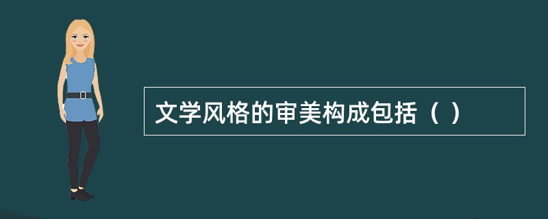 文学风格的审美构成包括（ ）