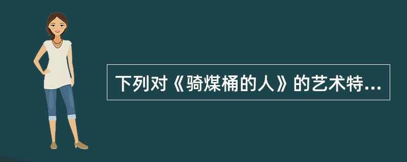 下列对《骑煤桶的人》的艺术特点说法错误的是（ ）