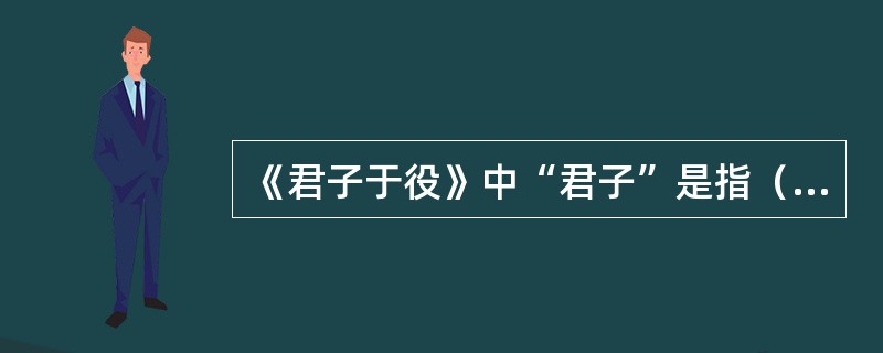 《君子于役》中“君子”是指（ ）。 