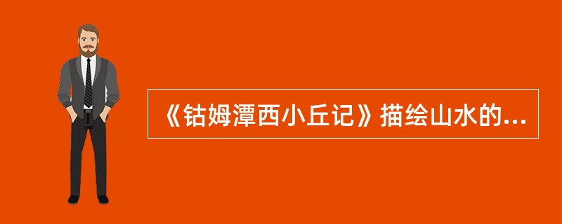 《钴姆潭西小丘记》描绘山水的手法是（ ）。