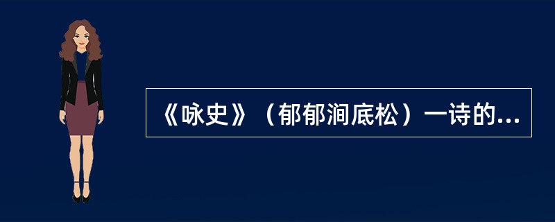 《咏史》（郁郁涧底松）一诗的主旨是（ ）。 