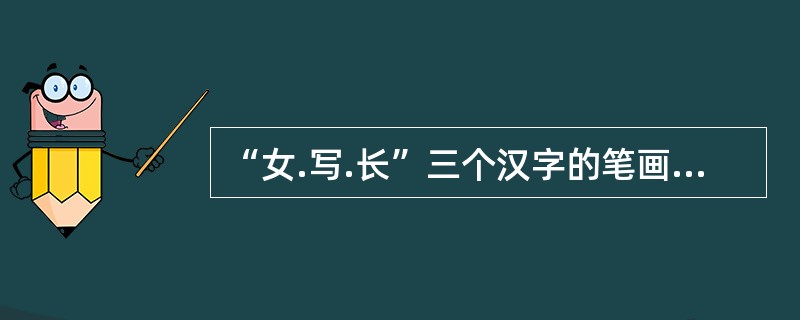 “女.写.长”三个汉字的笔画数分别是（　）。 