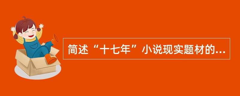 简述“十七年”小说现实题材的三种类型。