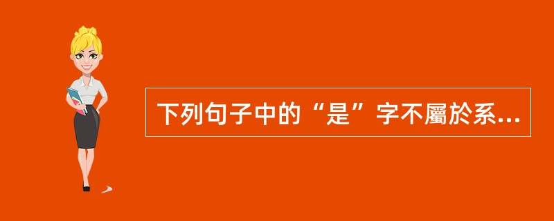 下列句子中的“是”字不屬於系詞的是（　）