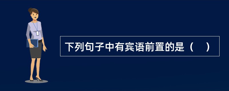 下列句子中有宾语前置的是（　）