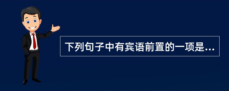 下列句子中有宾语前置的一项是（　）。