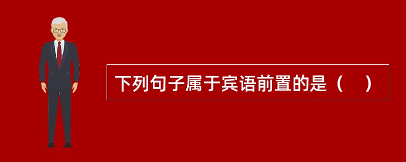 下列句子属于宾语前置的是（　）