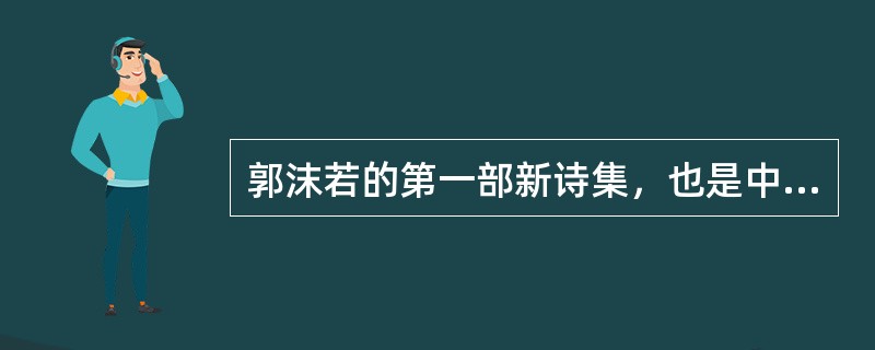 郭沫若的第一部新诗集，也是中国现代文学史上第一部具有杰出成就和巨大影响的新诗集是（　）。