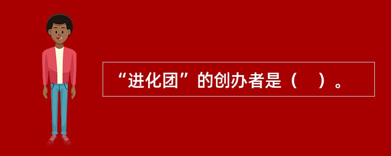 “进化团”的创办者是（　）。