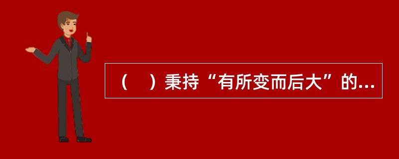 （　）秉持“有所变而后大”的精神，试图在传统中开出新生命。