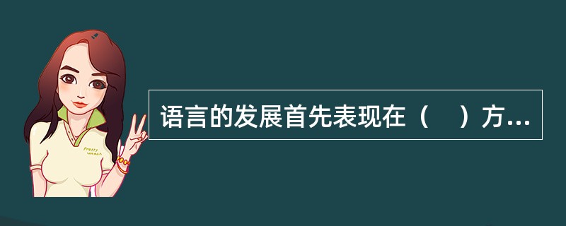 语言的发展首先表现在（　）方面。