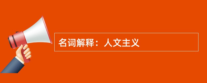 名词解释：人文主义