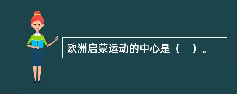 欧洲启蒙运动的中心是（　）。