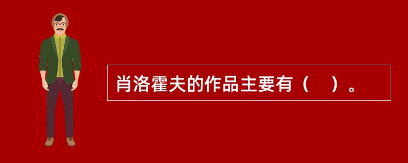 肖洛霍夫的作品主要有（　）。