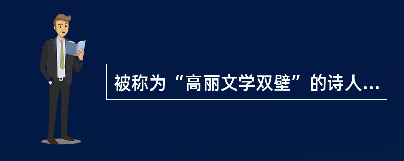 被称为“高丽文学双壁”的诗人有（　）。