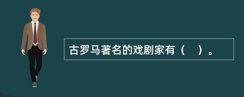 古罗马著名的戏剧家有（　）。