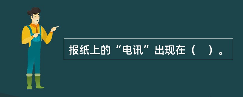 报纸上的“电讯”出现在（　）。