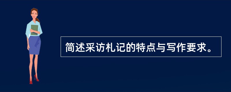 简述采访札记的特点与写作要求。