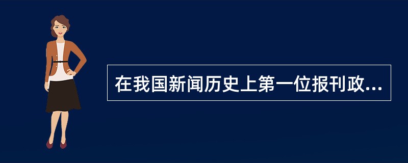 在我国新闻历史上第一位报刊政治家是 （　）。