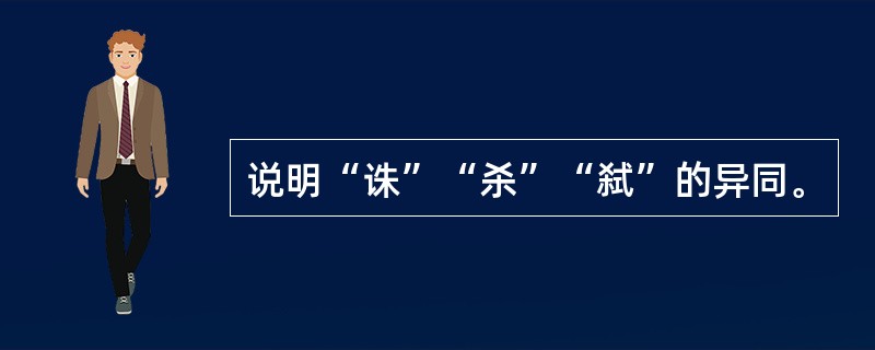 说明“诛”“杀”“弑”的异同。