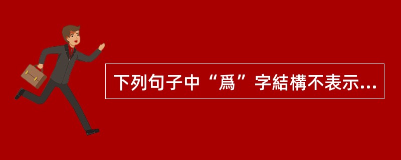 下列句子中“爲”字結構不表示被動的是（　）