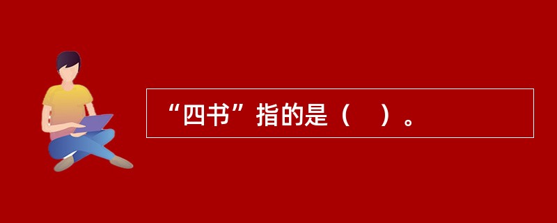 “四书”指的是（　）。