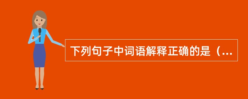 下列句子中词语解释正确的是（　）