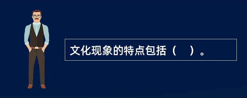 文化现象的特点包括（　）。