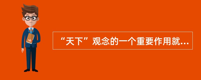 “天下”观念的一个重要作用就是追求（　）。