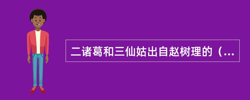 二诸葛和三仙姑出自赵树理的（　）。