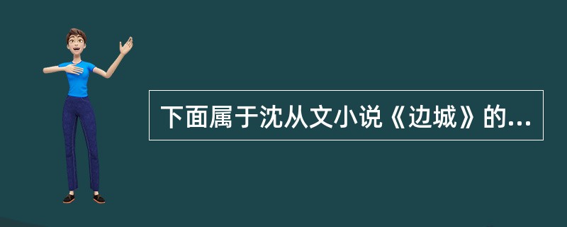 下面属于沈从文小说《边城》的一组人物是（　）。