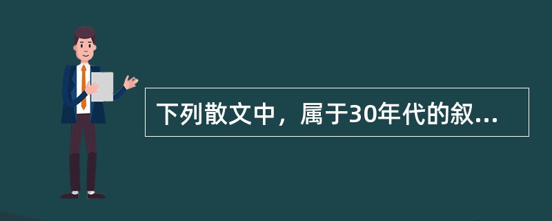 下列散文中，属于30年代的叙事散文的有（　）。