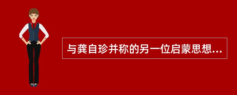 与龚自珍并称的另一位启蒙思想家和诗人是（　）。