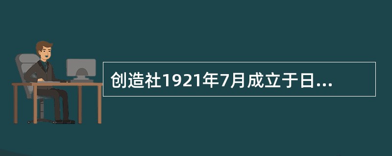 创造社1921年7月成立于日本东京，当时的成员包括（　）。