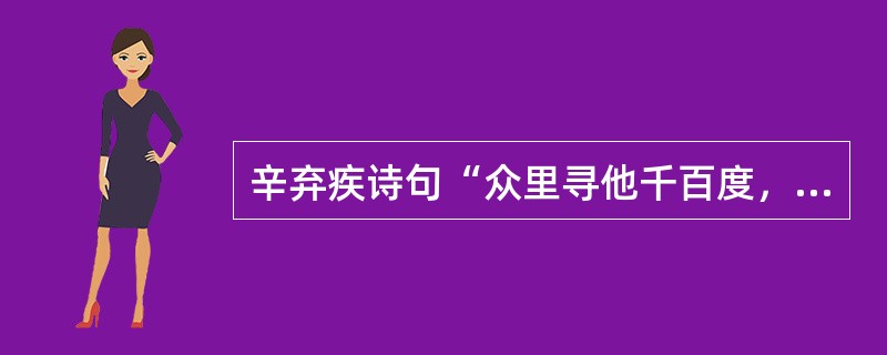 辛弃疾诗句“众里寻他千百度，蓦然回首，那人却在，灯火阑珊处”出自（　）。