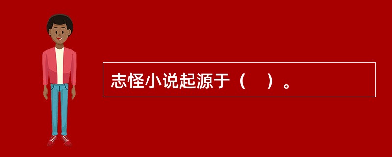 志怪小说起源于（　）。