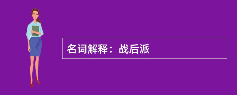 名词解释：战后派