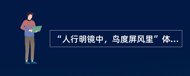 “人行明镜中，鸟度屏风里”体现了什么样的意象（　）。