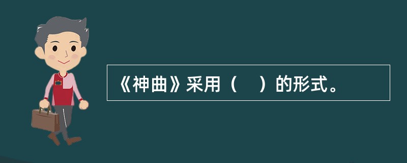 《神曲》采用（　）的形式。