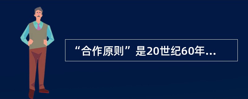 “合作原则”是20世纪60年代末美国语言哲学家（　）提出来的。