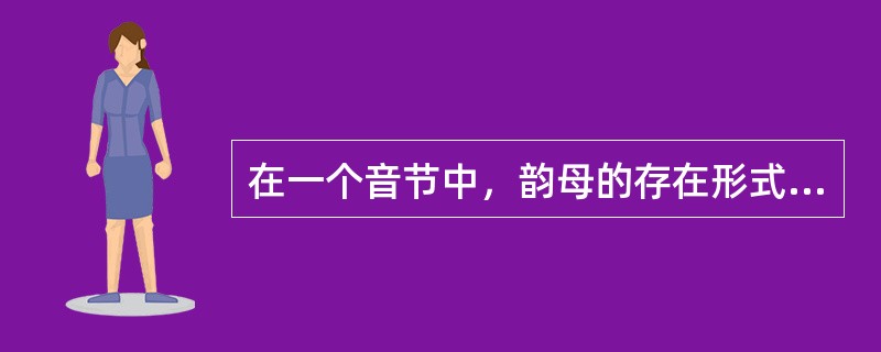 在一个音节中，韵母的存在形式可以是（　）。