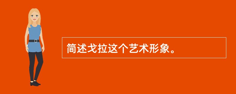 简述戈拉这个艺术形象。