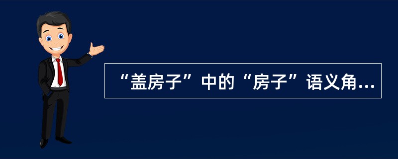 “盖房子”中的“房子”语义角色是（　）。