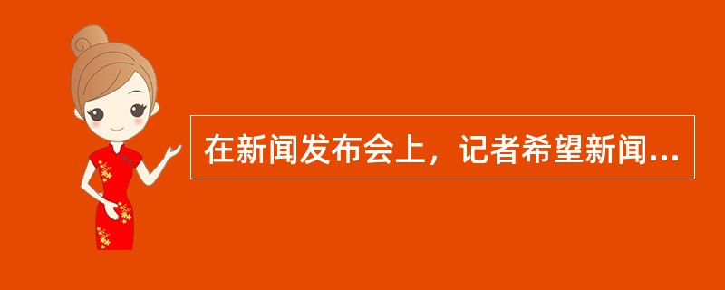 在新闻发布会上，记者希望新闻发言人的谈话遵守（　），不仅要真实，还要有足够的信息量。