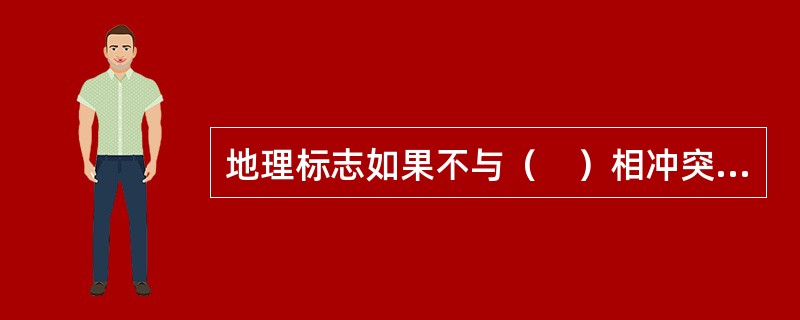 地理标志如果不与（　）相冲突，可以作为商标进行注册。