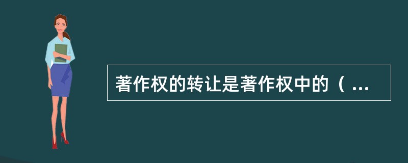 著作权的转让是著作权中的（ ）在法定期限内归为他人所有。