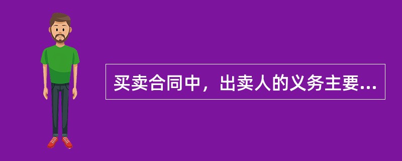 买卖合同中，出卖人的义务主要是(　)。