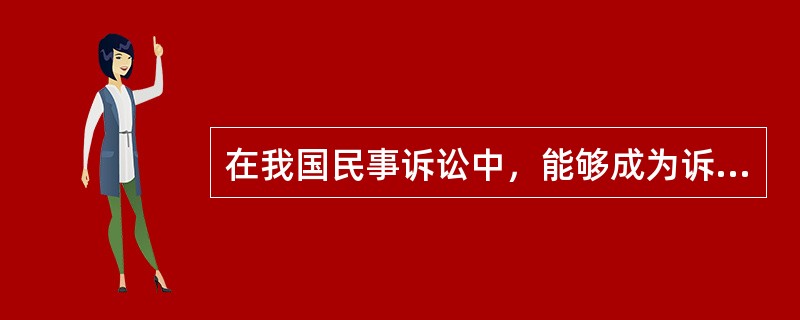 在我国民事诉讼中，能够成为诉讼主体的有（　）。