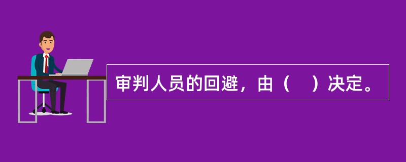 审判人员的回避，由（　）决定。